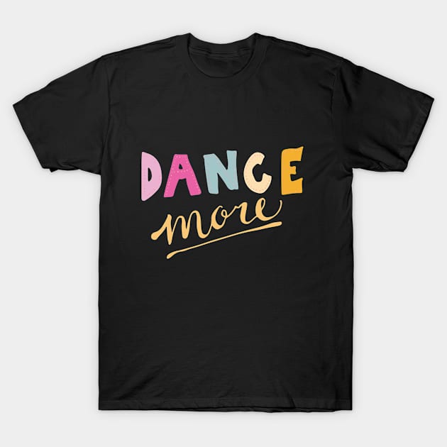 Dance More T-Shirt by SharksOnShore